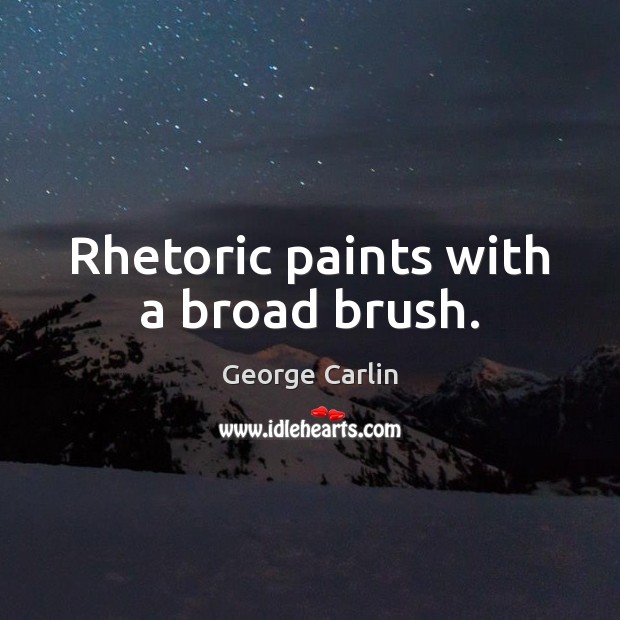 Rhetoric paints with a broad brush. Image