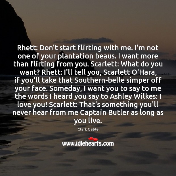 Rhett: Don’t start flirting with me. I’m not one of your plantation Clark Gable Picture Quote