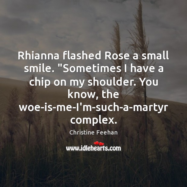 Rhianna flashed Rose a small smile. “Sometimes I have a chip on Image