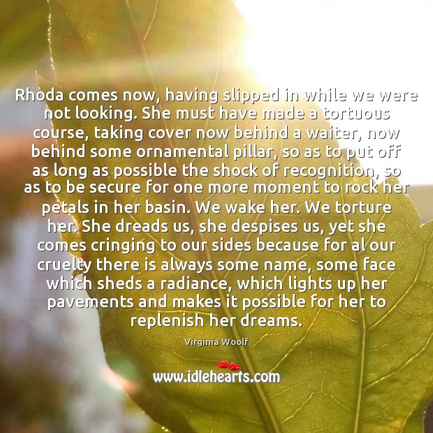 Rhoda comes now, having slipped in while we were not looking. She Virginia Woolf Picture Quote