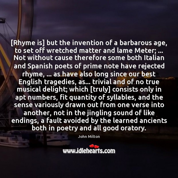 [Rhyme is] but the invention of a barbarous age, to set off Image