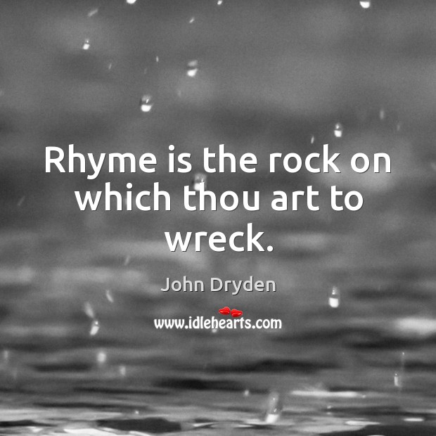 Rhyme is the rock on which thou art to wreck. Image