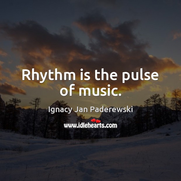 Rhythm is the pulse of music. Ignacy Jan Paderewski Picture Quote