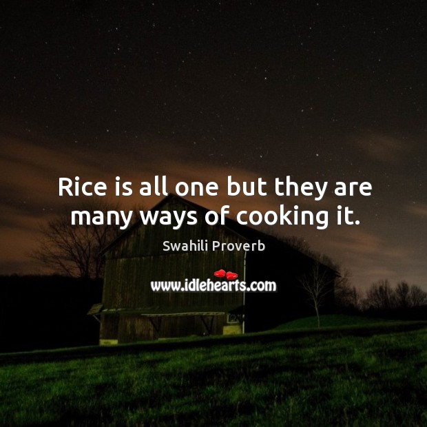 Rice is all one but they are many ways of cooking it. Swahili Proverbs Image