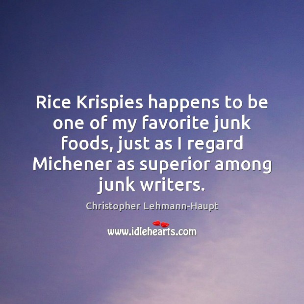 Rice Krispies happens to be one of my favorite junk foods, just Christopher Lehmann-Haupt Picture Quote