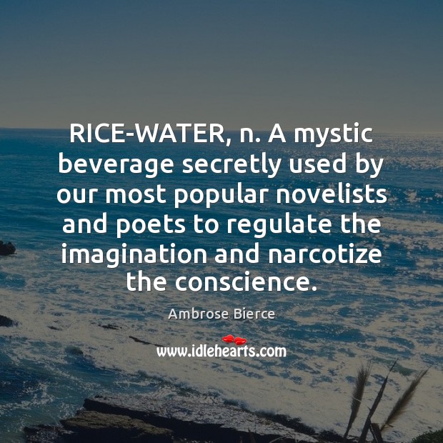 RICE-WATER, n. A mystic beverage secretly used by our most popular novelists Image