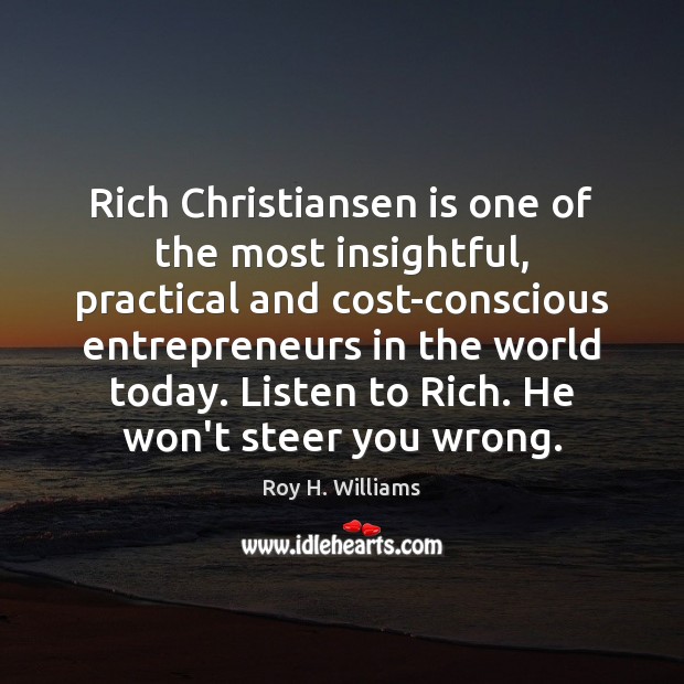 Rich Christiansen is one of the most insightful, practical and cost-conscious entrepreneurs Roy H. Williams Picture Quote