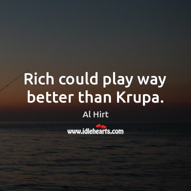 Rich could play way better than Krupa. Al Hirt Picture Quote