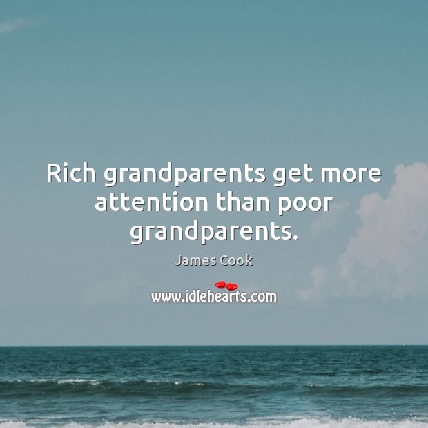 Rich grandparents get more attention than poor grandparents. James Cook Picture Quote