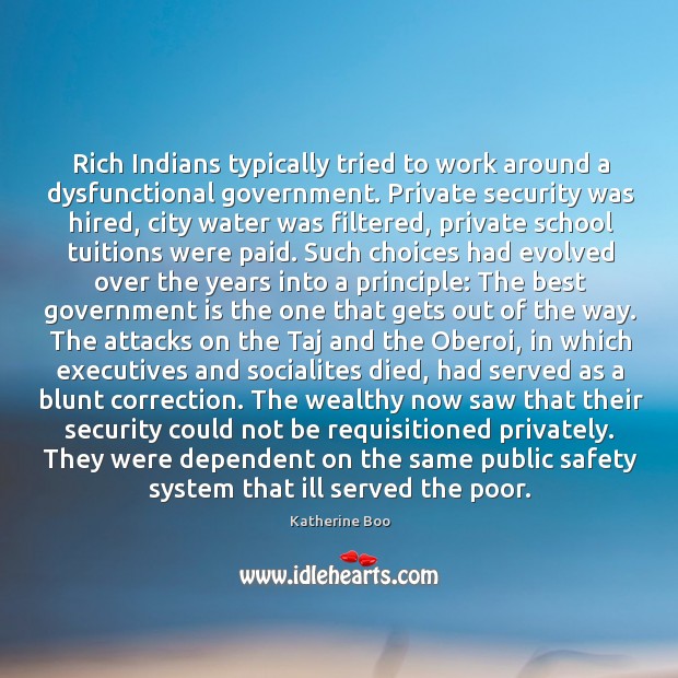 Rich Indians typically tried to work around a dysfunctional government. Private security Katherine Boo Picture Quote