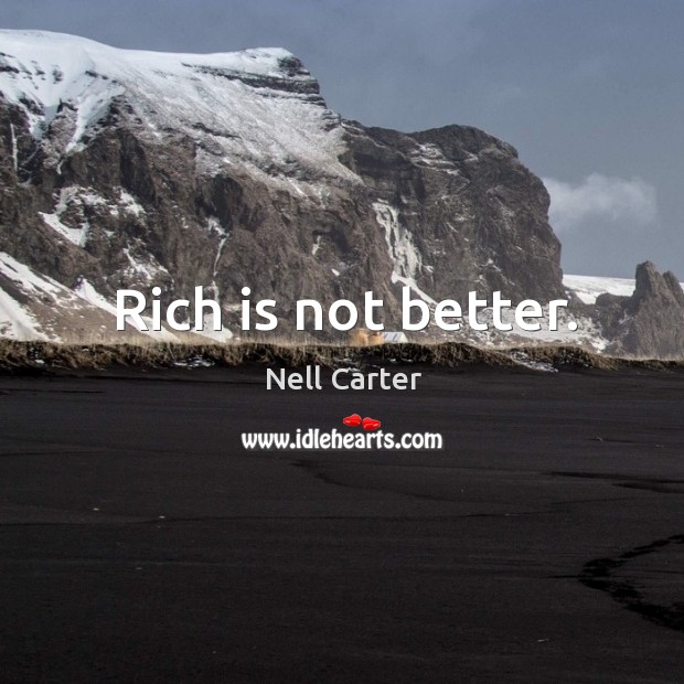 Rich is not better. Nell Carter Picture Quote