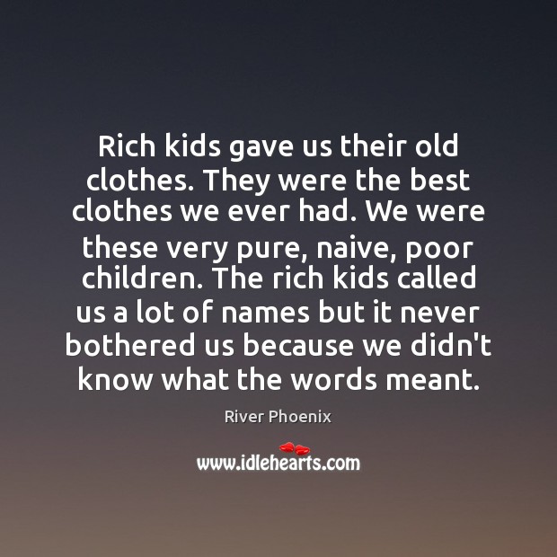 Rich kids gave us their old clothes. They were the best clothes River Phoenix Picture Quote