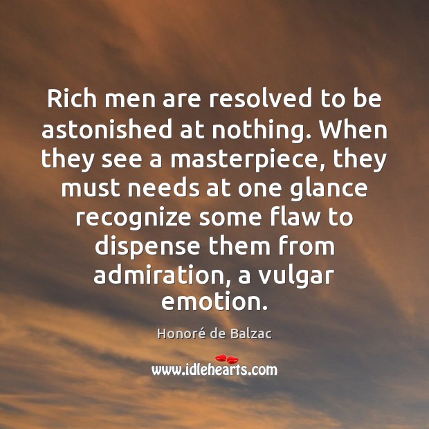Rich men are resolved to be astonished at nothing. When they see Honoré de Balzac Picture Quote