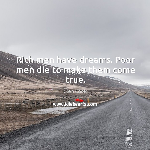 Rich men have dreams. Poor men die to make them come true. Glen Cook Picture Quote