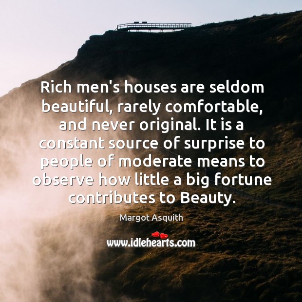 Rich men’s houses are seldom beautiful, rarely comfortable, and never original. It Image