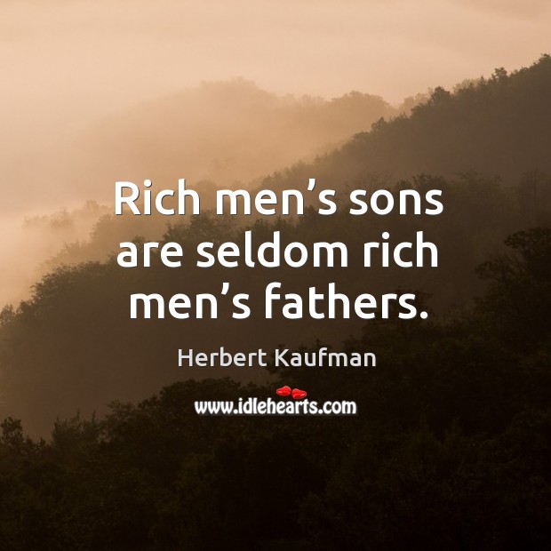 Rich men’s sons are seldom rich men’s fathers. Image