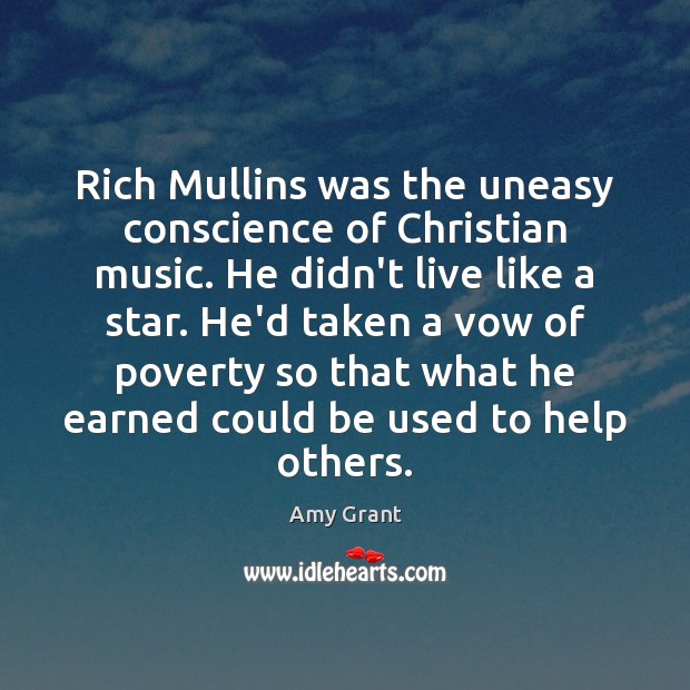 Rich Mullins was the uneasy conscience of Christian music. He didn’t live Amy Grant Picture Quote