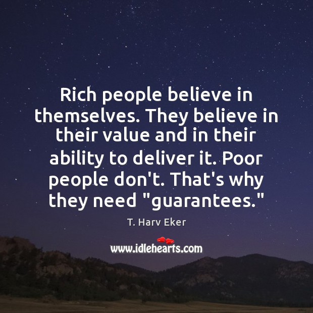 Rich people believe in themselves. They believe in their value and in T. Harv Eker Picture Quote