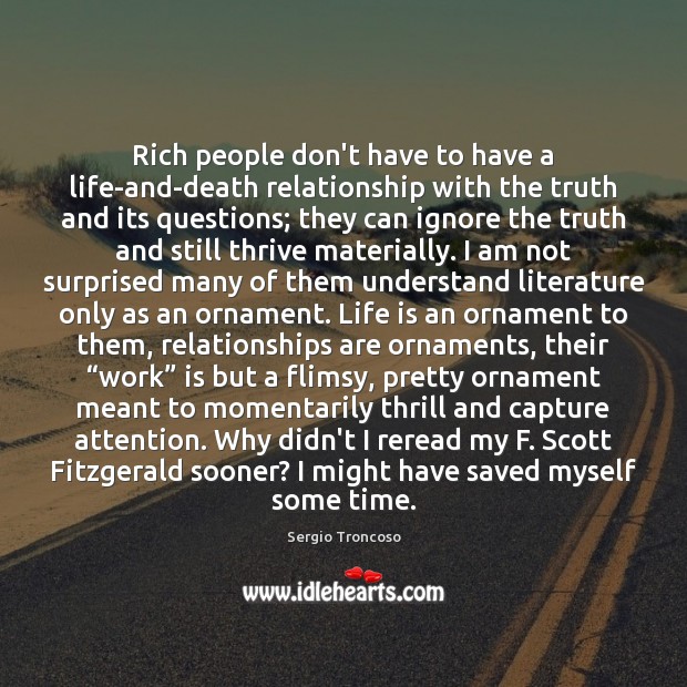 Rich people don’t have to have a life-and-death relationship with the truth Sergio Troncoso Picture Quote