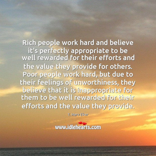 Rich people work hard and believe it’s perfectly appropriate to be well T. Harv Eker Picture Quote