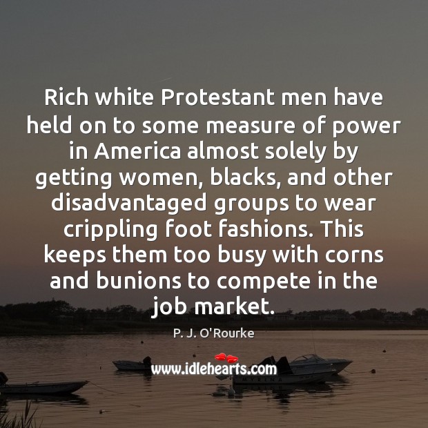 Rich white Protestant men have held on to some measure of power P. J. O’Rourke Picture Quote