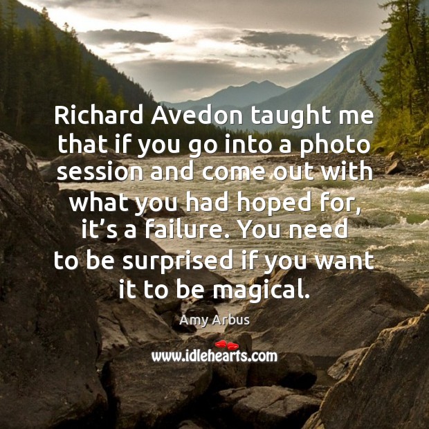 Richard Avedon taught me that if you go into a photo session Amy Arbus Picture Quote