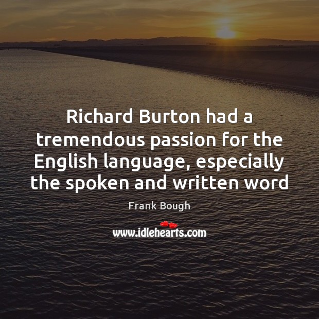 Richard Burton had a tremendous passion for the English language, especially the Frank Bough Picture Quote