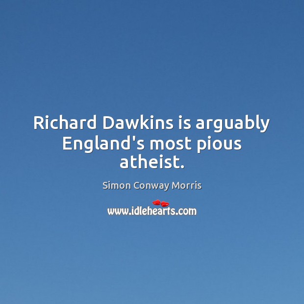 Richard Dawkins is arguably England’s most pious atheist. Simon Conway Morris Picture Quote