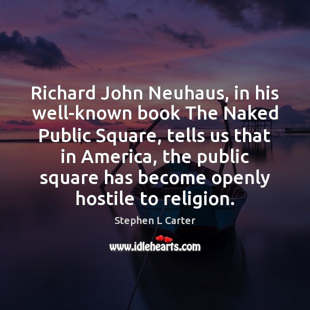 Richard John Neuhaus, in his well-known book The Naked Public Square, tells Stephen L Carter Picture Quote