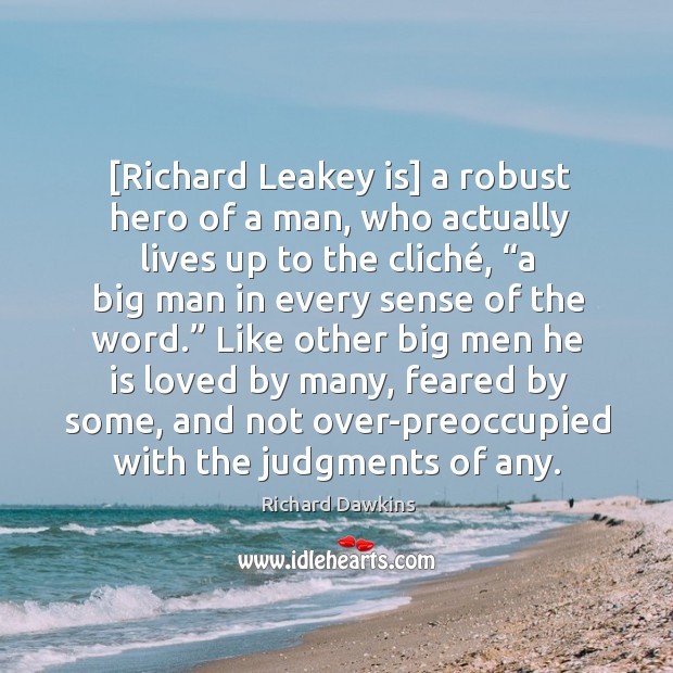 [Richard Leakey is] a robust hero of a man, who actually lives Richard Dawkins Picture Quote