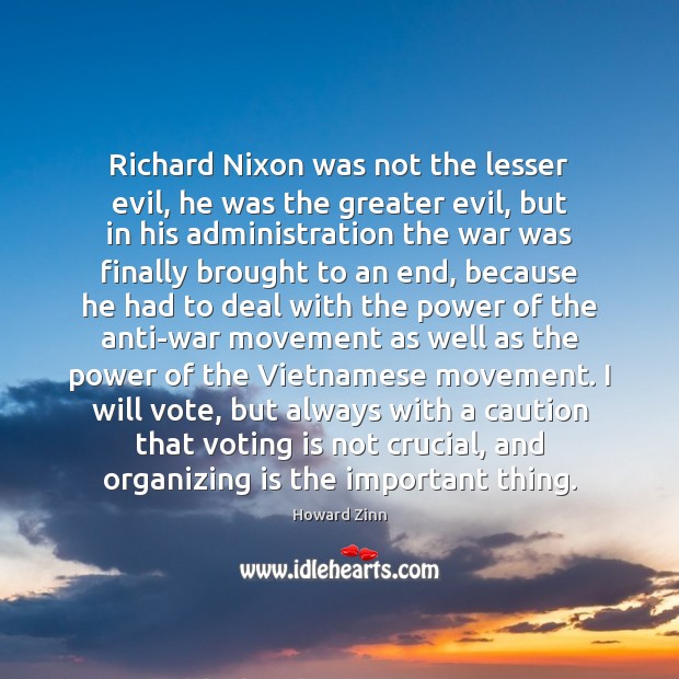 Richard Nixon was not the lesser evil, he was the greater evil, Howard Zinn Picture Quote