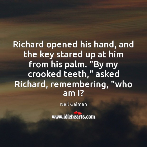 Richard opened his hand, and the key stared up at him from Neil Gaiman Picture Quote