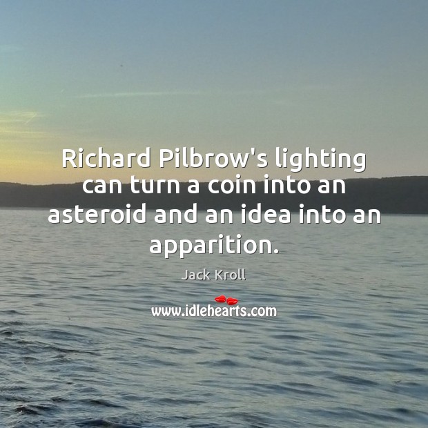 Richard Pilbrow’s lighting can turn a coin into an asteroid and an Jack Kroll Picture Quote