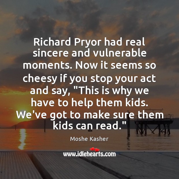 Richard Pryor had real sincere and vulnerable moments. Now it seems so Moshe Kasher Picture Quote