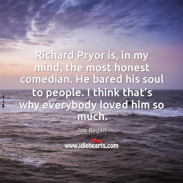 Richard pryor is, in my mind, the most honest comedian. He bared his soul to people. Joe Rogan Picture Quote