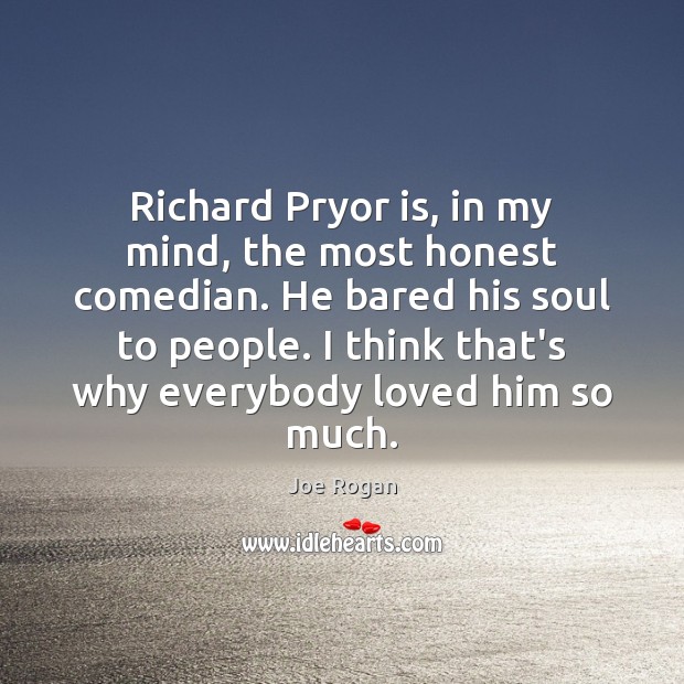 Richard Pryor is, in my mind, the most honest comedian. He bared Joe Rogan Picture Quote