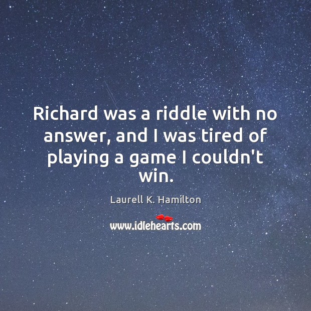 Richard was a riddle with no answer, and I was tired of playing a game I couldn’t win. Image