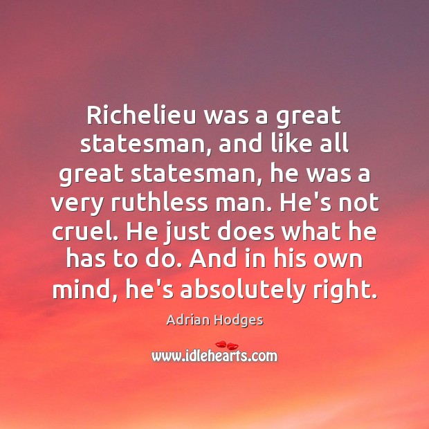 Richelieu was a great statesman, and like all great statesman, he was Adrian Hodges Picture Quote