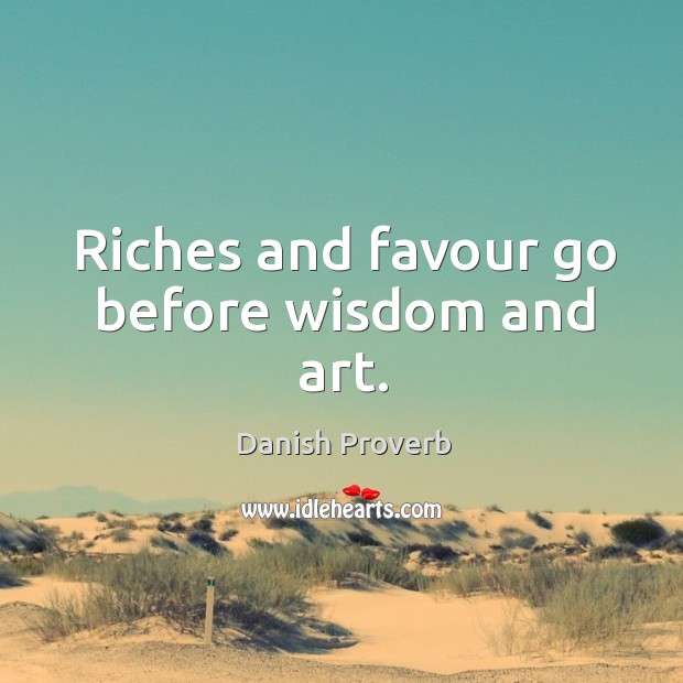 Riches and favour go before wisdom and art. Image