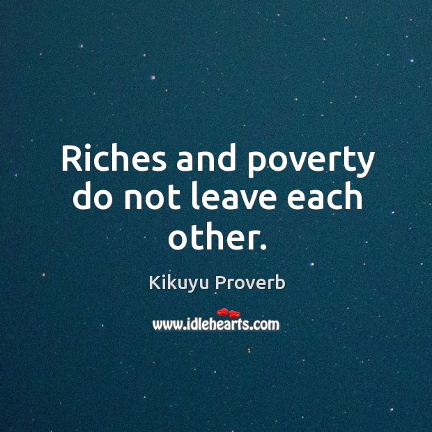 Riches and poverty do not leave each other. Kikuyu Proverbs Image