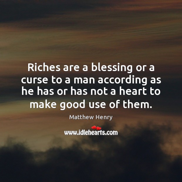 Riches are a blessing or a curse to a man according as Matthew Henry Picture Quote