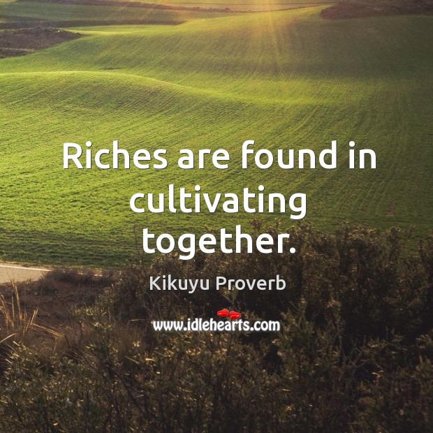 Riches are found in cultivating together. Kikuyu Proverbs Image