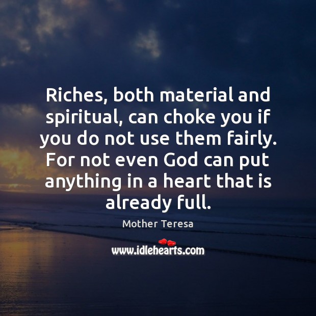 Riches, both material and spiritual, can choke you if you do not Mother Teresa Picture Quote