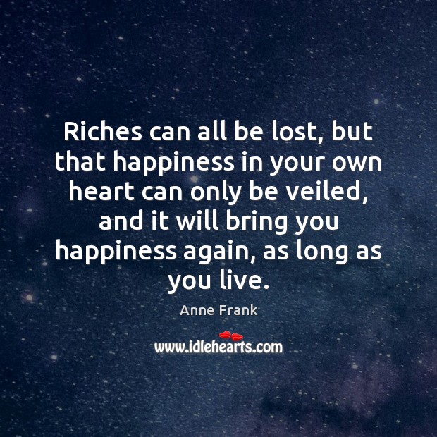 Riches can all be lost, but that happiness in your own heart Anne Frank Picture Quote