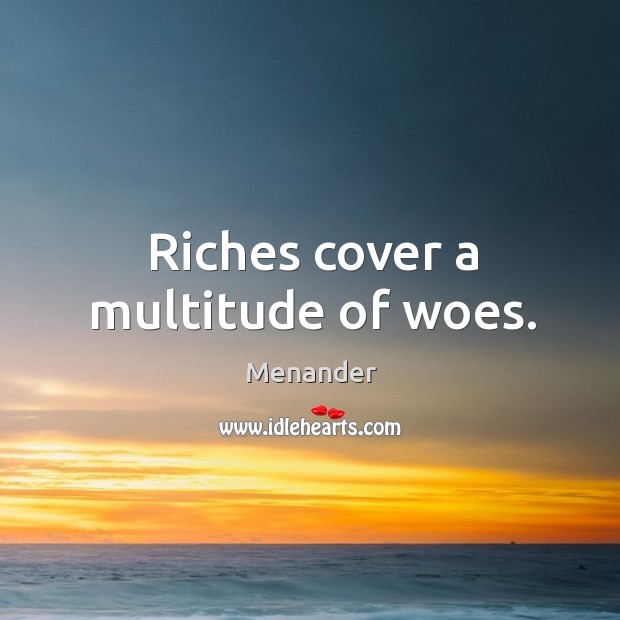 Riches cover a multitude of woes. Menander Picture Quote