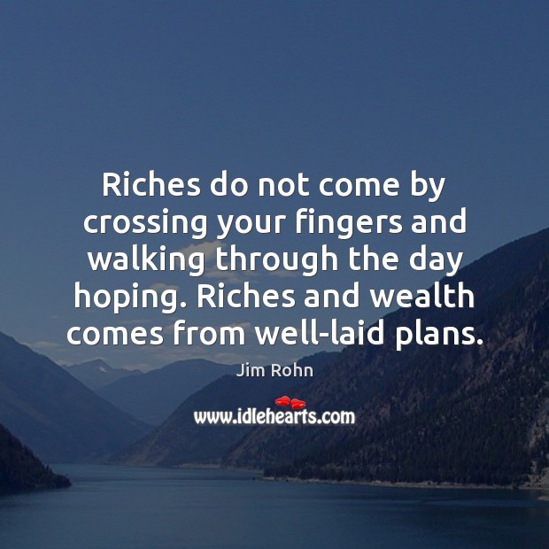 Riches do not come by crossing your fingers and walking through the Jim Rohn Picture Quote