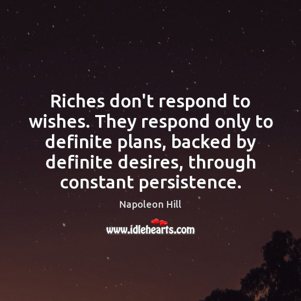 Riches don’t respond to wishes. They respond only to definite plans, backed Napoleon Hill Picture Quote