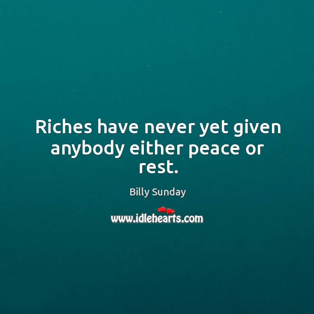 Riches have never yet given anybody either peace or rest. Billy Sunday Picture Quote