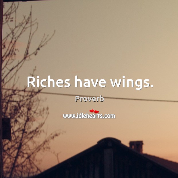 Riches have wings. Image