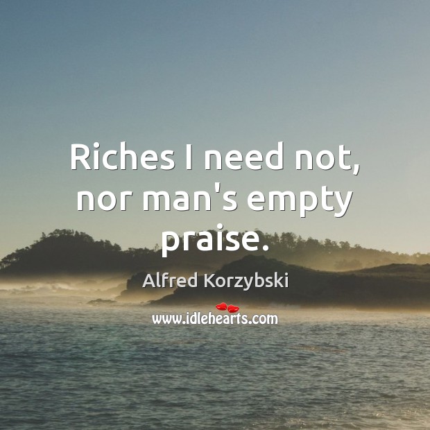 Riches I need not, nor man’s empty praise. Image